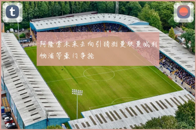 阿隆索未来去向引猜测曼联曼城利物浦等豪门争抢